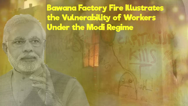 Bawana Factory Fire Shows Vulnerability of the Working Class in India